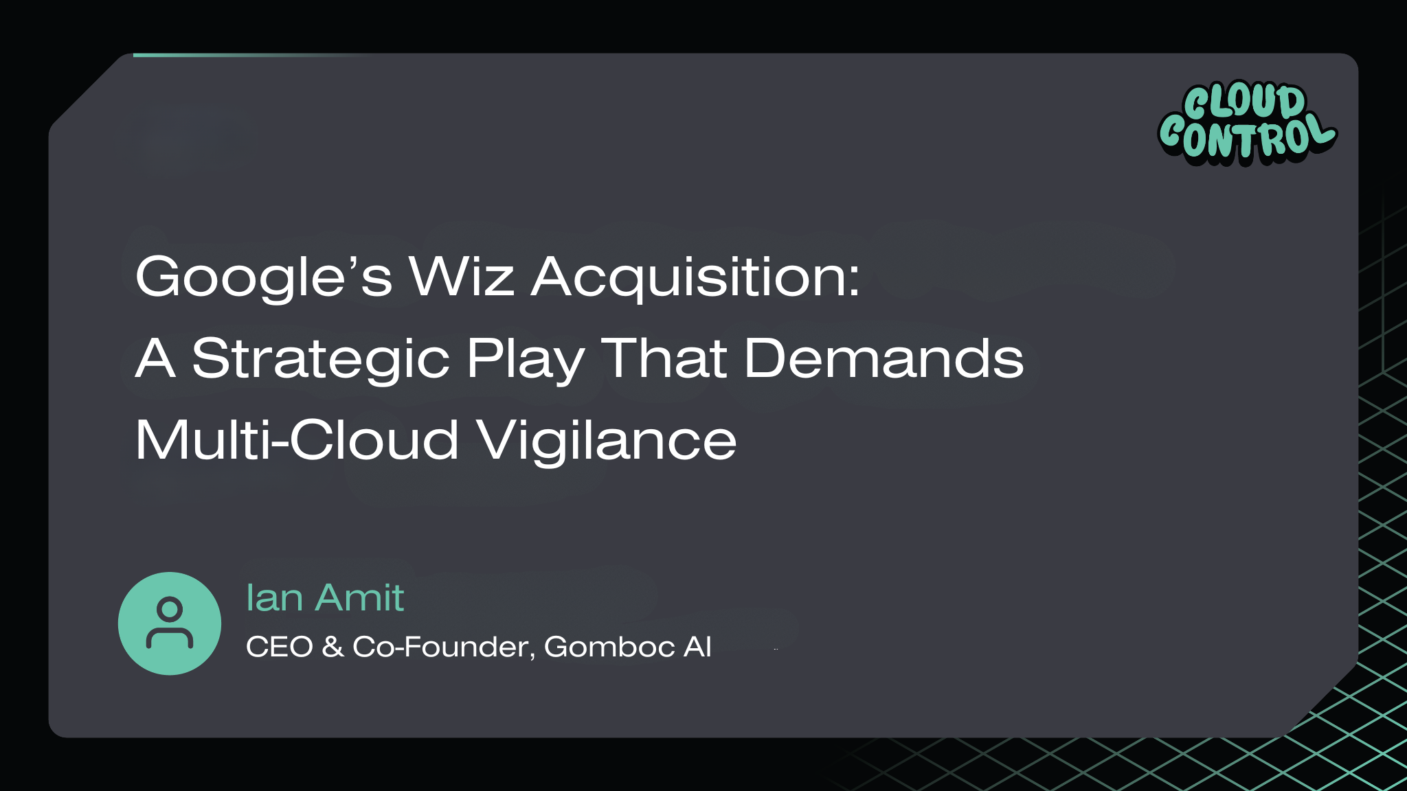 Google’s Wiz Acquisition: A Strategic Play That Demands Multi-Cloud Vigilance